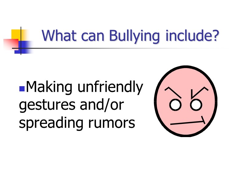 What can Bullying include? Making unfriendly gestures and/or spreading rumors
